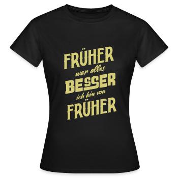 Früher war alles Besser ich bin von Früher Spruch - Frauen T-Shirt - Schwarz - Vorne - AI Model Female 172 dark (172cm)