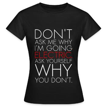 Dont ask me why I am going electric Elektroauto EV - Frauen T-Shirt - Schwarz - Vorne - AI Model Female 172 dark (172cm)