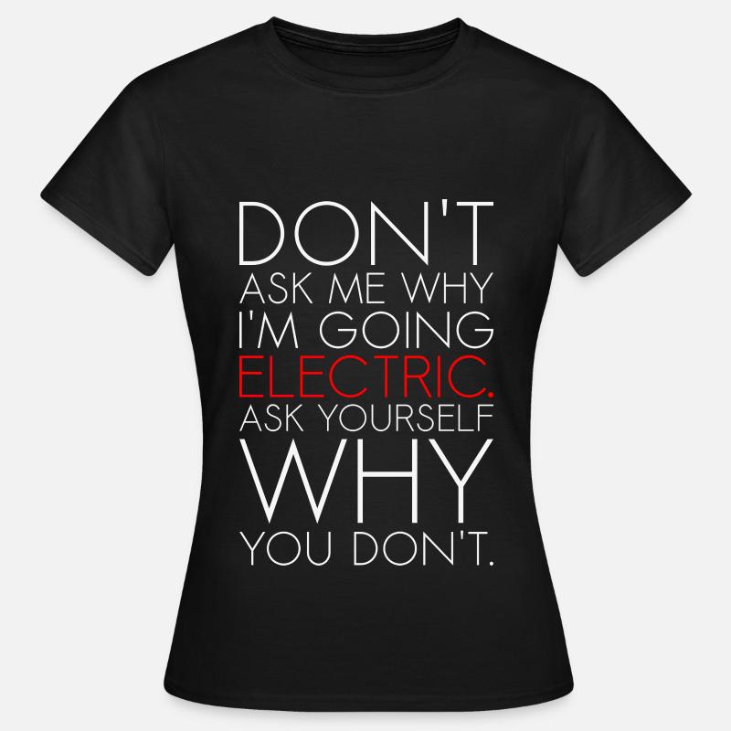Dont ask me why I am going electric Elektroauto EV - Frauen T-Shirt - Schwarz