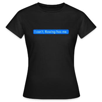 I can't, rowing has me. Funny rowing text message - Women's T-Shirt - black - Front - AI Model Female 172 dark (172cm)