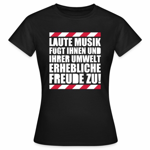 Laute Musik = Freude Party Spruch Festival feiern - Frauen T-Shirt
