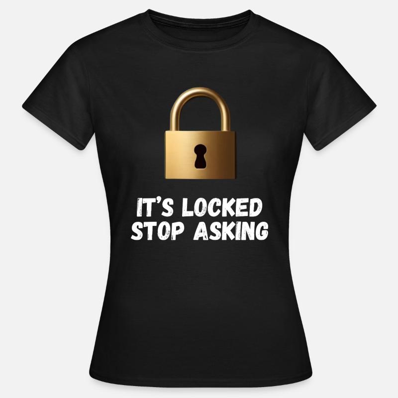 It’s Locked, Stop Asking - Women's T-Shirt - black