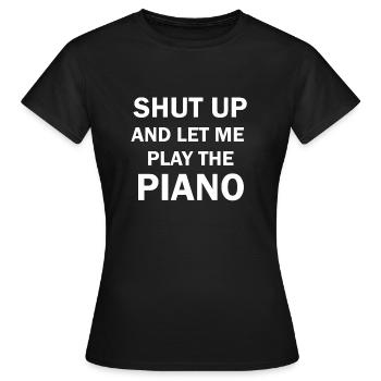 Shut up and let me play the piano - Frauen T-Shirt - Schwarz - Vorne - AI Model Female 172 dark (172cm)