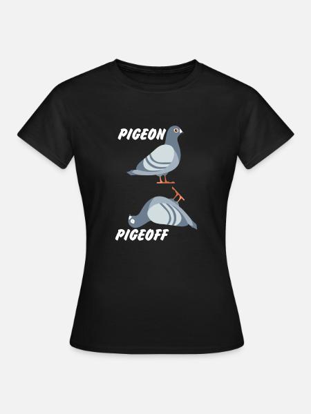 Duif Pigeoff Pigeon Gift - Vrouwen T-shirt - zwart