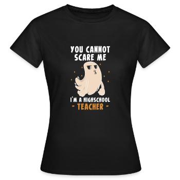 You Cannot Scare Me I´m A Highschool Teacher - Frauen T-Shirt - Schwarz - Vorne - AI Model Female 172 dark (172cm)