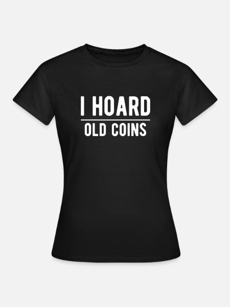 J’accumule de vieilles pièces de monnaie Cadeau de chemise - T-shirt Femme - noir