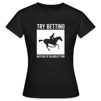 Try Betting Instead Of Bloodletting - Women's T-Shirt - black - Front - AI Model Female 172 dark (172cm)
