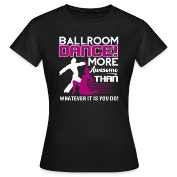 Ballroom Dance Ballroom Dance Is More Awesome - Women's T-Shirt - black - Front - AI Model Female 172 dark (172cm)