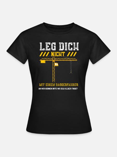 Leg Dich Nicht Mit Einem Baggerf... - Frauen T-Shirt - Schwarz