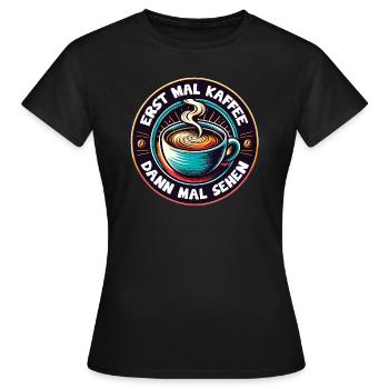 Erst mal Kaffee - dann mal sehen Kaffeemotiv - Frauen T-Shirt - Schwarz - Vorne - AI Model Female 172 dark (172cm)