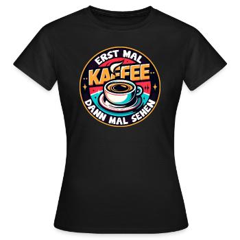 Erst mal Kaffee - dann mal sehen Kaffeemotiv - Frauen T-Shirt - Schwarz - Vorne - AI Model Female 172 dark (172cm)