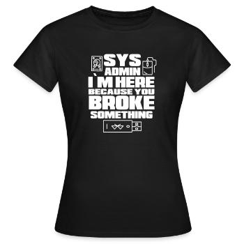 Sys Admin Je suis ici parce que vous avez cassé quelque chose - T-shirt Femme - noir - Devant - AI Model Female 172 dark (172cm)