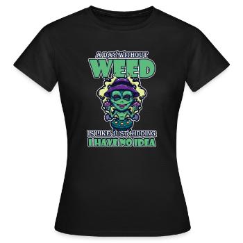 A Day Without Weed Is Like Cannabis Weed Smoking - Women's T-Shirt - black - Front - AI Model Female 172 dark (172cm)