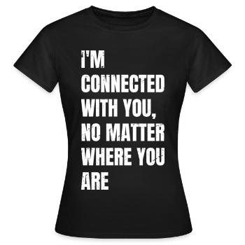 I'm connected with you no matter where you are - Women's T-Shirt - black - Front - AI Model Female 172 dark (172cm)