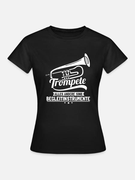 Trompete - Alles andere sind Begleitinstrumente - Frauen T-Shirt - Schwarz