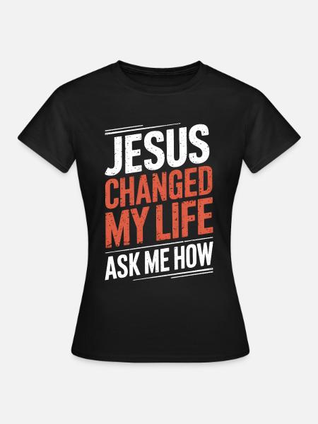 Jesus hat mein Leben verändert! Frag mich wie! Christlicher Jesus - Frauen T-Shirt - Schwarz