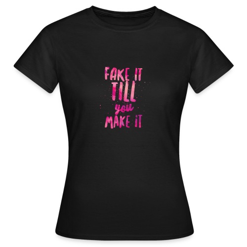 Fake it till you make it - Camiseta mujer