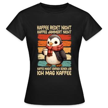 Kaffee Rede Nicht Kaffee Jammert Nicht Pinguin - Frauen T-Shirt - Schwarz - Vorne - AI Model Female 172 dark (172cm)