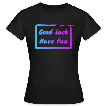 Good Luck - Have Fun - Frauen T-Shirt - Schwarz - Vorne - AI Model Female 172 dark (172cm)