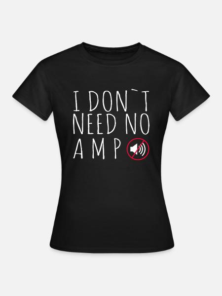 I don t need no amp - Spruch - Frauen T-Shirt - Schwarz