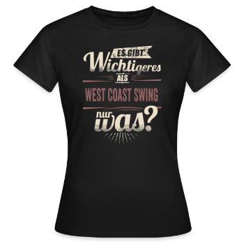 Es gibt wichtigeres als West Coast Swing - - Frauen T-Shirt - Schwarz - Vorne - AI Model Female 172 dark (172cm)