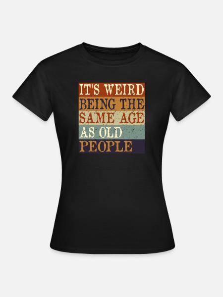IT'S WEIRD BEING THE SAME AGE AS OLD PEOPLE retro - Dame-T-shirt - sort