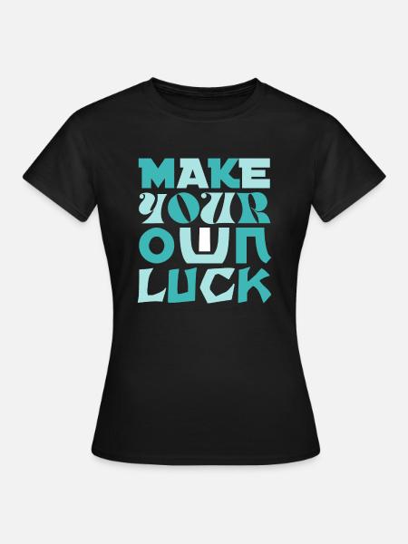 Make YOUR OWN LUCK design your own luck - Women's T-Shirt - black