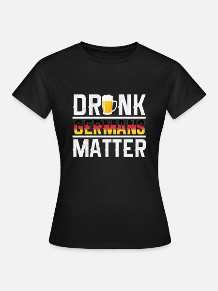 Drunk Deutsche Matter - Frauen T-Shirt - Schwarz