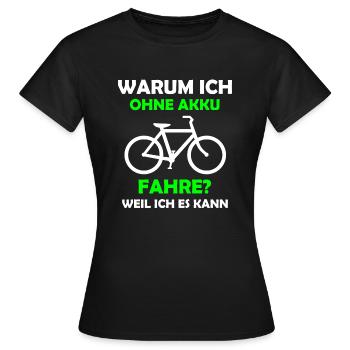 Warum ich ohne Akku fahre? Weil ich es kann. - Frauen T-Shirt - Schwarz - Vorne - AI Model Female 172 dark (172cm)