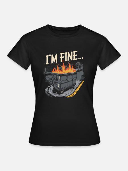 I'm Fine Dumpster Fire - Frauen T-Shirt - Schwarz