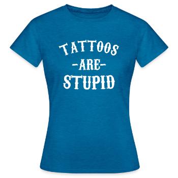 Tattoos are Stupid - Frauen T-Shirt - Antikblaues Saphir meliert - Vorne - AI Model Female 172 dark (172cm)
