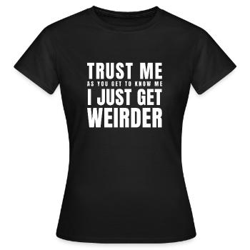Vertrau mir, wenn du mich kennenlernst, werde ich nur noch seltsamer - Frauen T-Shirt - Schwarz - Vorne - AI Model Female 172 dark (172cm)