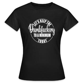 LET S KEEP THE DUMBFUCKERY TO A MINIMUM TODAY - Women's T-Shirt - black - Front - AI Model Female 172 dark (172cm)