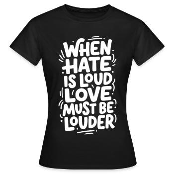 Quand la haine est bruyante, l’amour doit être plus fort - T-shirt Femme - noir - Devant - AI Model Female 172 dark (172cm)