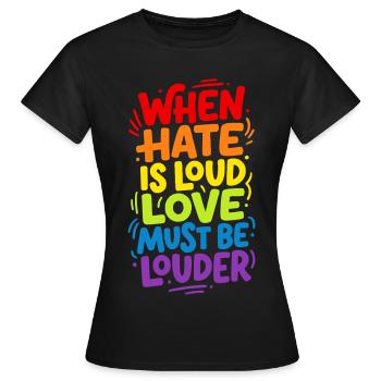 When hate is loud love must be louder  - Frauen T-Shirt - Schwarz - Vorne - AI Model Female 172 dark (172cm)