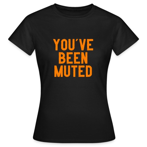 You ve been muted - Vrouwen T-shirt
