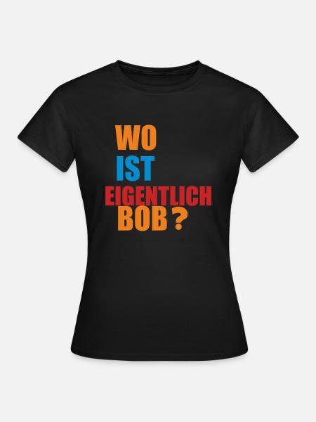 wo ist eigentlich bob - Frauen T-Shirt - Schwarz