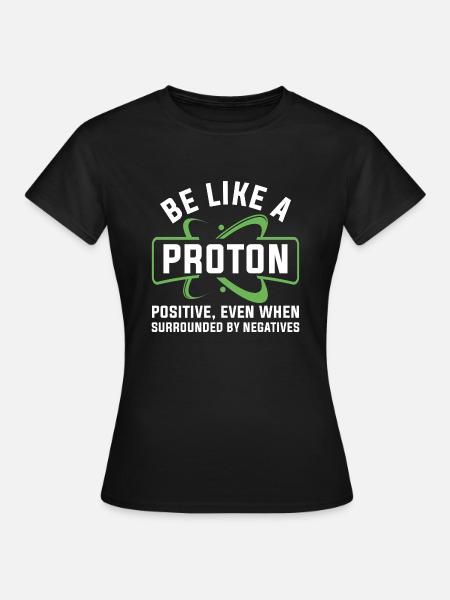 Sei wie ein Proton - Frauen T-Shirt - Schwarz