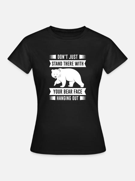 Dein Bärengesicht hängt heraus - Frauen T-Shirt - Schwarz