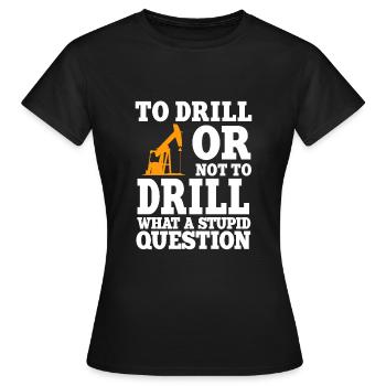 Lustiger Ölfeldarbeiter Zitat Bohrinsel Bohren - Frauen T-Shirt - Schwarz - Vorne - AI Model Female 172 dark (172cm)