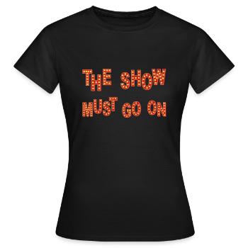 THE SHOW MUST GO ON - Women's T-Shirt - black - Front - AI Model Female 172 dark (172cm)