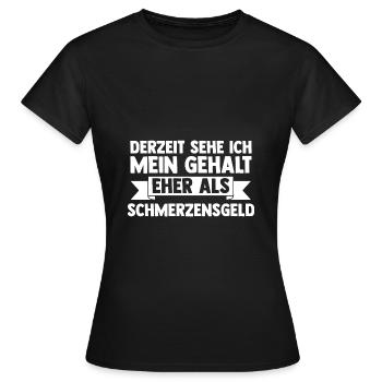 Derzeit Sehe Ich Mein Gehalt Eher Als Schmerzensge - Frauen T-Shirt - Schwarz - Vorne - AI Model Female 172 dark (172cm)
