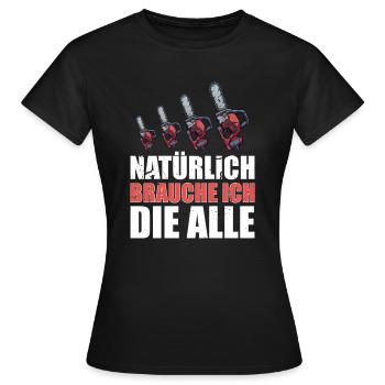 Kettensägen - Natürlich brauche ich die alle - Frauen T-Shirt - Schwarz - Vorne - AI Model Female 172 dark (172cm)