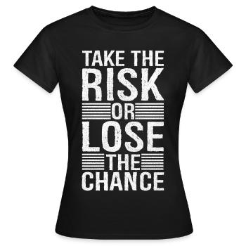 take the risk and lose the chance - Frauen T-Shirt - Schwarz - Vorne - AI Model Female 172 dark (172cm)