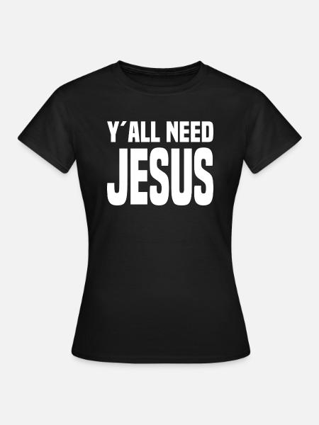 Y'all Need Jesus - Frauen T-Shirt - Schwarz