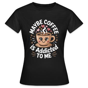 maybe coffee is addicted to me - Women's T-Shirt - black - Front - AI Model Female 172 dark (172cm)
