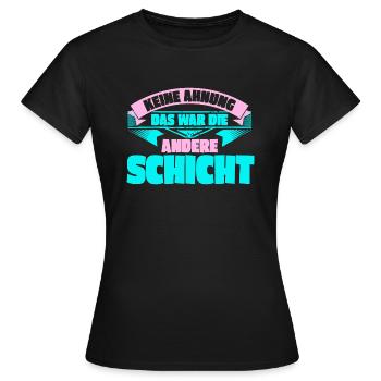 Keine Ahnung, das war die andere Schicht - Frauen T-Shirt - Schwarz - Vorne - AI Model Female 172 dark (172cm)