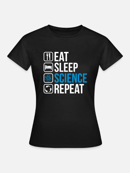 Eat Sleep Science Repeat - Frauen T-Shirt - Schwarz