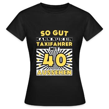 So gut kann nur ein Taxifahrer mit 40 aussehen - Frauen T-Shirt - Schwarz - Vorne - AI Model Female 172 dark (172cm)