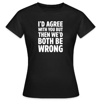 Je serais d’accord avec vous, mais nous - T-shirt Femme - noir - Devant - AI Model Female 172 dark (172cm)